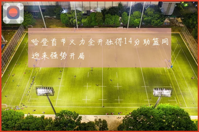 哈登首节火力全开独得14分助篮网迎来强势开局