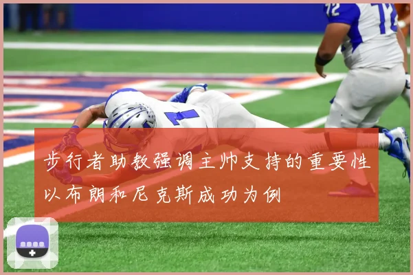 步行者助教强调主帅支持的重要性以布朗和尼克斯成功为例