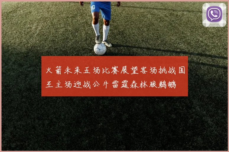 火箭未来五场比赛展望客场挑战国王主场迎战公牛雷霆森林狼鹈鹕