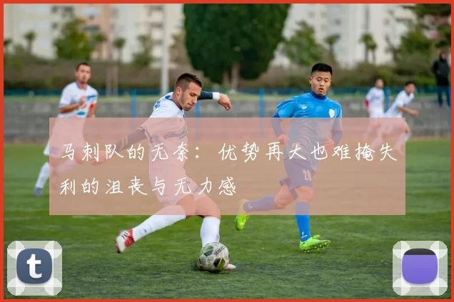 马刺队的无奈：优势再大也难掩失利的沮丧与无力感