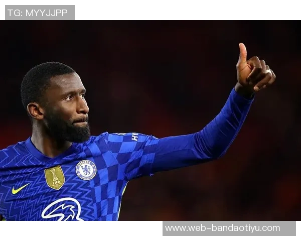 吕迪格未来去向仍存变数皇马与球员尚未达成最终协议